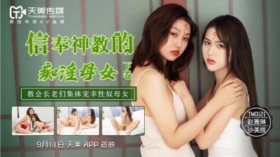 《天美0122》神教洗脑!淫乱母女丼双飞盛宴 赵雅琳×沙美辰