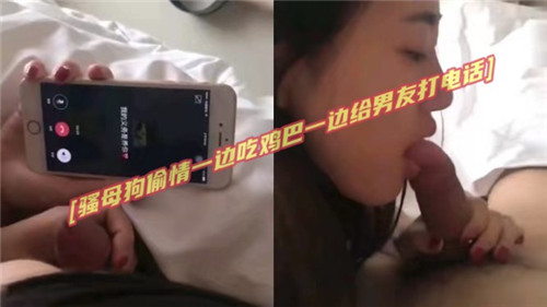 骚浪女偷情时边口交边与男友通话，双重刺激极致诱惑